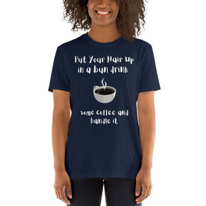 Put Your Hair Up in a bun drink some coffee and handle it Unisex T-Shirt